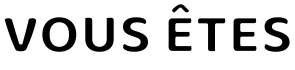 Vous êtes